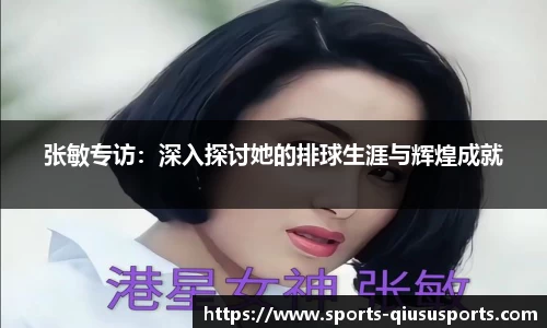 张敏专访：深入探讨她的排球生涯与辉煌成就